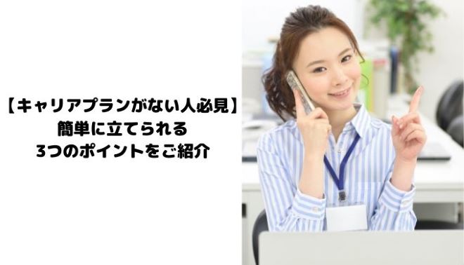 キャリアプランがない人必見 簡単に立てられる3つのポイントをご紹介 Itサポート事務の教科書